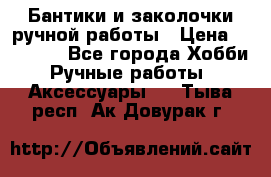 Бантики и заколочки ручной работы › Цена ­ 40-500 - Все города Хобби. Ручные работы » Аксессуары   . Тыва респ.,Ак-Довурак г.